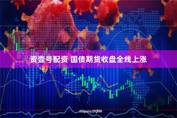 资壹号配资 国债期货收盘全线上涨